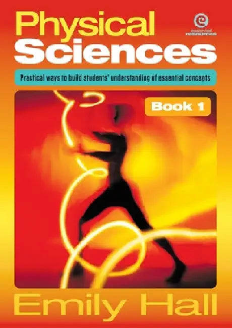 Physical Sciences, Book 1: Practical ways to build students' understanding of essential concepts by Emily Hall