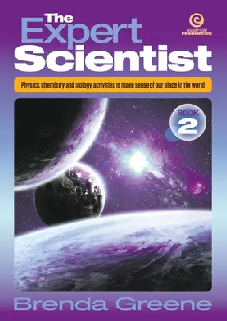 The Expert Scientist Book 2: Physics, chemistry and biology activities to make sense of our place in the world by Brenda Greene