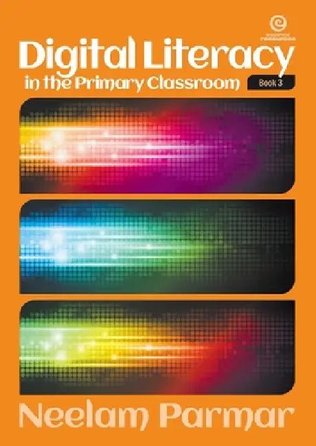 Digital Literacy in the Primary Classroom - Year 3-4: Book 3 by Neelam Parmar