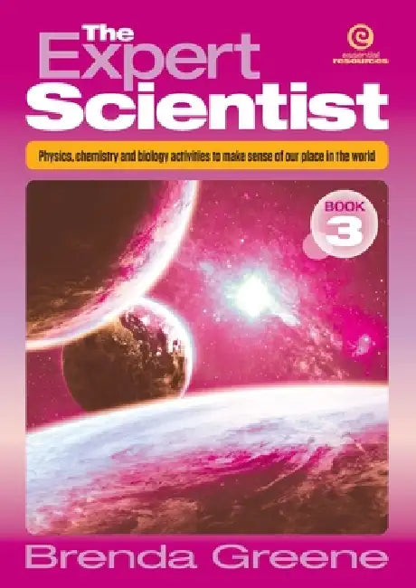 The Expert Scientist Book 3: Physics, chemistry and biology activities to make sense of our place in the world by Brenda Greene