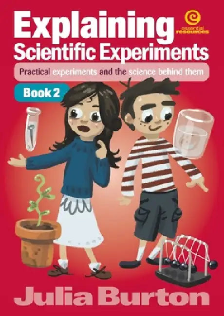 Explaining Scientific Experiments - Book 2: Practical experiments and the science behind them by Julia Burton