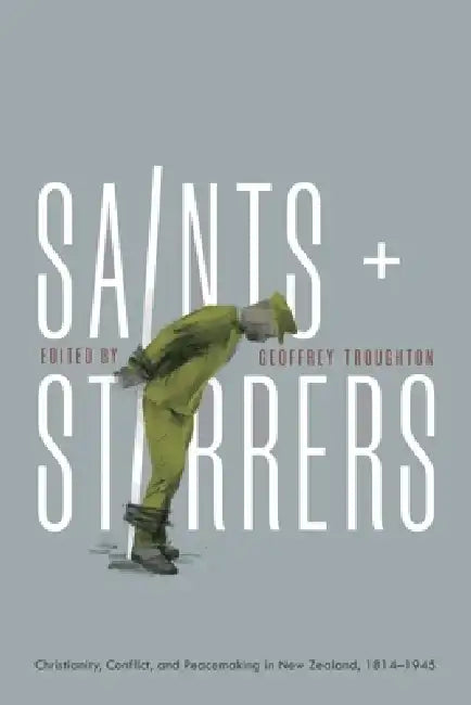Saints and Stirrers: Chrsitianity, Conflict and Peacemaking in New Zealand, 1814-1945 by Geoff Troughton