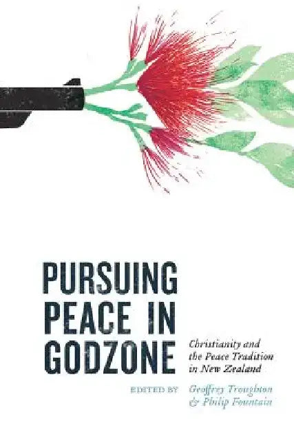 Pursuing Peace in Godzone: Christianity and the Peace Tradtion in New Zealand by Phillip Fountain