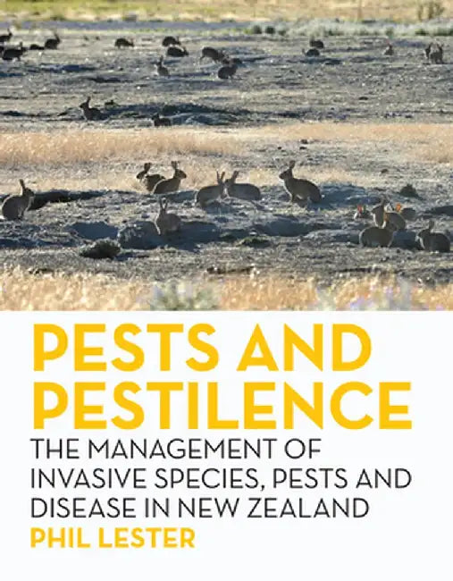 Pests and Pestilence: The Management of Invasive Species, Pests and Disease in New Zealand by Phil Lester