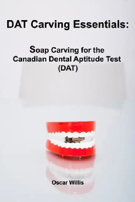 DAT Carving Essentials: Soap Carving for the Canadian Dental Aptitude Test (DAT) by Oscar Willis