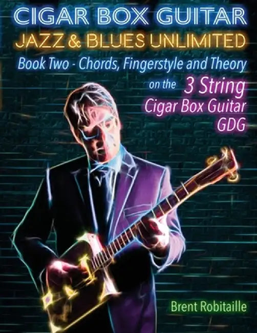 Cigar Box Guitar Jazz & Blues Unlimited Book Two 3 String: Book Two Chords, Fingerstyle and Theory by Brent C. Robitaille