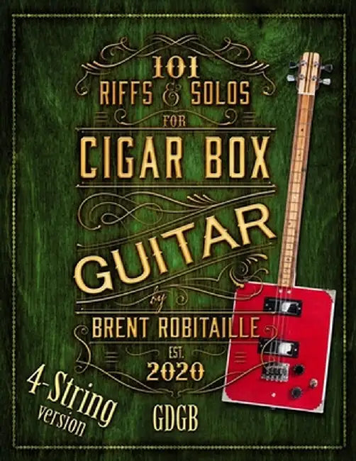 101 Riffs and Solos for 4-String Cigar Box Guitar: Essential Lessons for 4-String Slide Cigar Box Guitar by Brent C. Robitaille