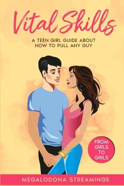 Vital SKILLS: A Teen Girl Guide About How to Pull Any Guy - FROM GIRLS TO GIRLS by Megalodona Streamings