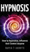 Hypnosis: How to Hypnotize, Influence And Control Anyone by David T. Abbots