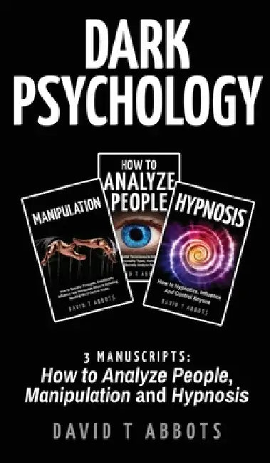 Dark Psychology: 3 Manuscripts How to Analyze People, Manipulation and Hypnosis by David T. Abbots