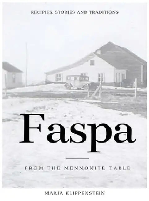Faspa: Recipes, Stories, and Traditions. from the Mennonite Table by Maria Klippenstein