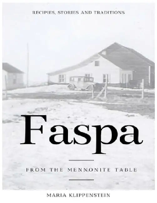 Faspa: Recipes, Stories, and Traditions. from the Mennonite Table by Maria Klippenstein