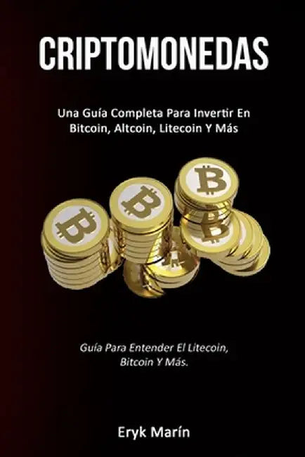 Criptomonedas: Una guía completa para invertir en bitcoin, altcoin, litecoin y más (Guía para entender el litecoin, bitcoin y más.) by Eryk Marin