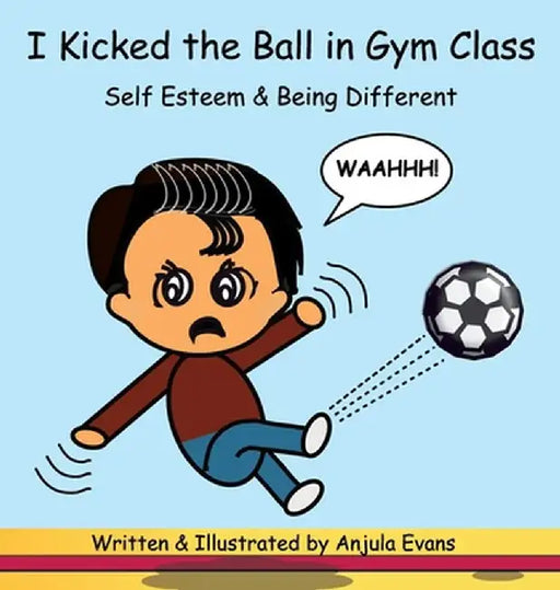 I Kicked the Ball in Gym Class: Self Esteem & Being Different by Anjula Evans
