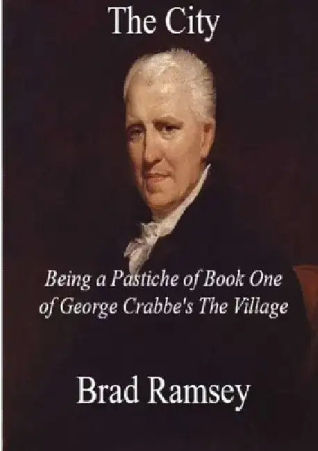 The City: Being a Pastiche of Book One of George Crabbe's The Village by Brad Ramsey