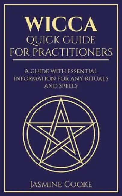 Wicca - Quick Guide for Practitioners: A Guide with Essential Information for Any Rituals and Spells by Jasmine Cooke