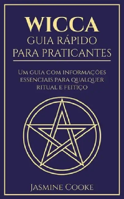 Wicca - Guia Rápido para Praticantes: Um Guia com Informações Essenciais para Qualquer Ritual e Feitiço by Jasmine Cooke