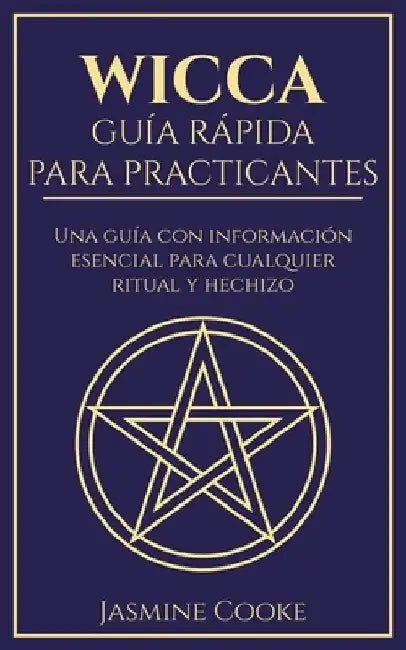 Wicca - Guía Rápida para Practicantes: Una Guía con Información Esencial para Cualquier Ritual y Hechizo by Jasmine Cooke