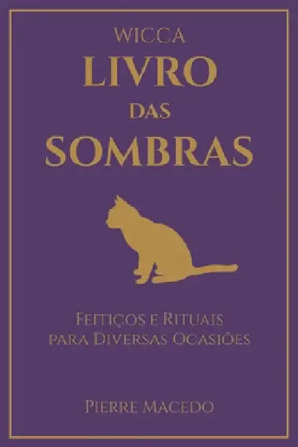 Wicca - Livro das Sombras: Feitiços e Rituais para Diversas Ocasiões by Pierre Macedo
