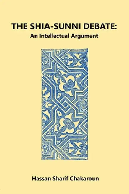The Shia-Sunni Debate: An Intellectual Argument by Hassan Sharif Chakaroun