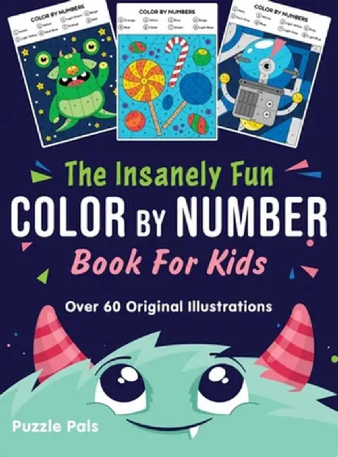 The Insanely Fun Color By Number Book For Kids: Over 60 Original Illustrations with Space, Underwater, Jungle, Food, Monster, and Robot Themes by Puzzle Pals