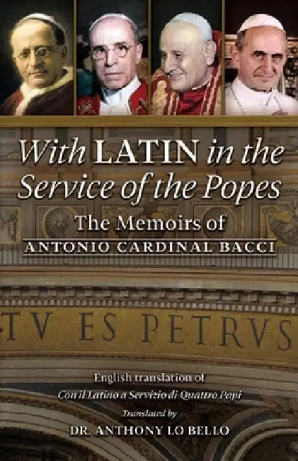 With Latin in the Service of the Popes: The Memoirs of Antonio Cardinal Bacci (1885‒1971) by Antonio Cardinal Bacci