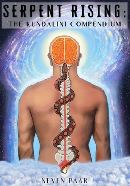 Serpent Rising: The Kundalini Compendium (Standard Edition): The World's Most Comprehensive Body of Work on Human Energy Potential by Neven Paar