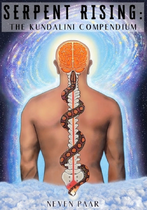 Serpent Rising: The Kundalini Compendium (Standard Edition): The World's Most Comprehensive Body of Work on Human Energy Potential by Neven Paar