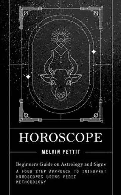 Horoscope: Beginners Guide on Astrology and Signs (A Four Step Approach to Interpret Horoscopes Using Vedic Methodology) by Melvin Pettit