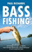 Bass Fishing: Tips, Techniques, and Strategies for Catching Big Bass (Learn the Most Effective Bass Fishing Techniques to Catch Larg by Paul Richards