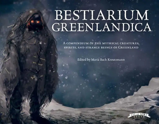 Bestiarium Greenlandica: An Illustrated Guide to the Mythical Creatures, Spirits, and Animals of Greenland