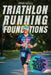 Triathlon Running Foundations: A Simple System for Every Triathlete to Finish the Run Feeling Strong, No Matter Their Athletic Background by Triathlon Taren Gesell