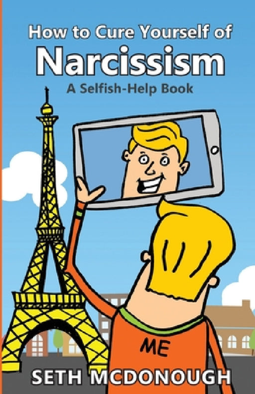 How to Cure Yourself of Narcissism: Coping with ADH-ME (Attention-Deserving Hyperactive and Mistreated Ego) by Seth McDonough, Sorrel McDonough, Calum McDonough