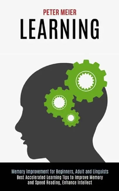 Learning: Best Accelerated Learning Tips to Improve Memory and Speed Reading, Enhance Intellect (Memory Improvement for Beginner by Peter Meier