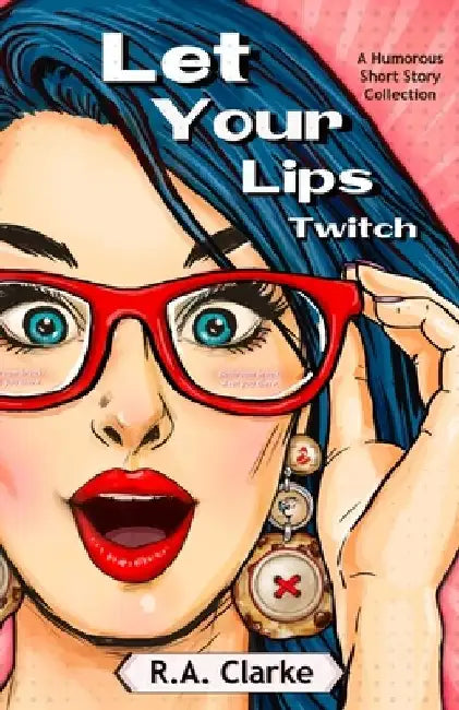 Let Your Lips Twitch: A humorous Short Story Collection by R. a. Clarke