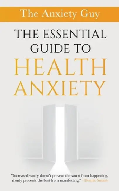 The Essential Guide To Health Anxiety by Dennis Simsek