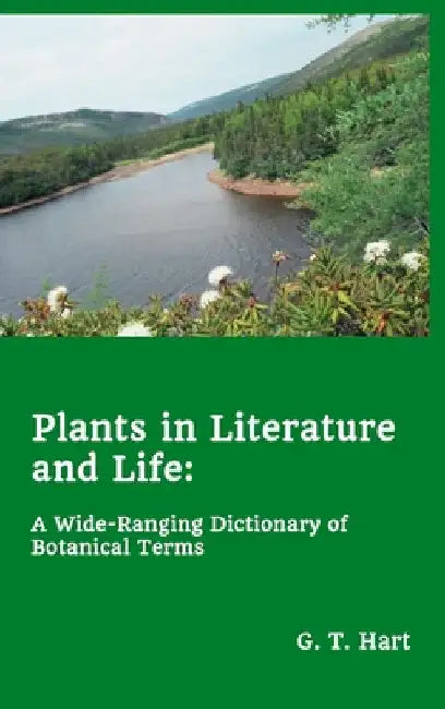 Plants in Literature and Life: A Wide-Ranging Dictionary of Botanical Terms by G. T. Hart