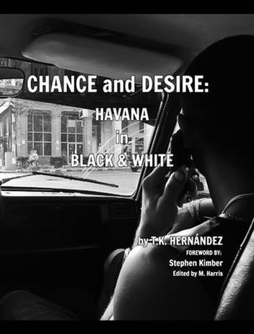 Chance and Desire: Havana in Black & White by T. K. Hernández