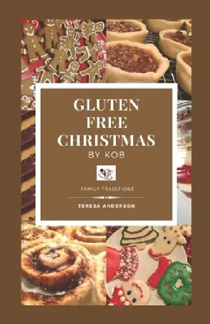 Gluten Free Christmas by KOB: Family Traditions by Teresa Anderson