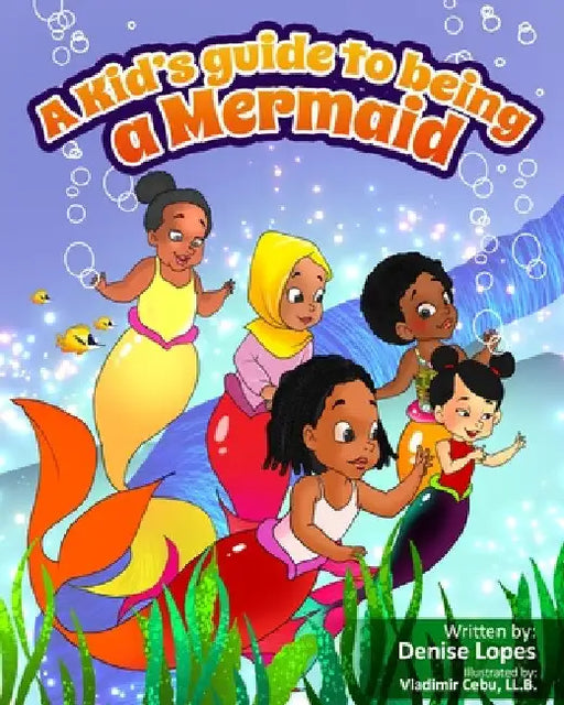 A kid's guide to being a Mermaid by Denise Lopes