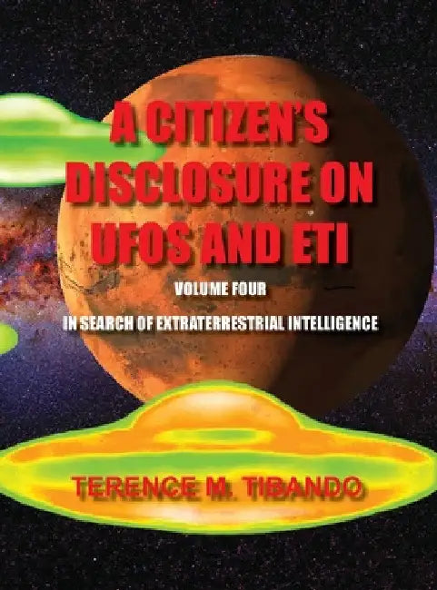 A Citizen's Disclosure on UFOs and Eti - Volume Four - In Search of Extraterrestrial Life: In Search of Extraterrestrial Intelligence by Terence M. Tibando