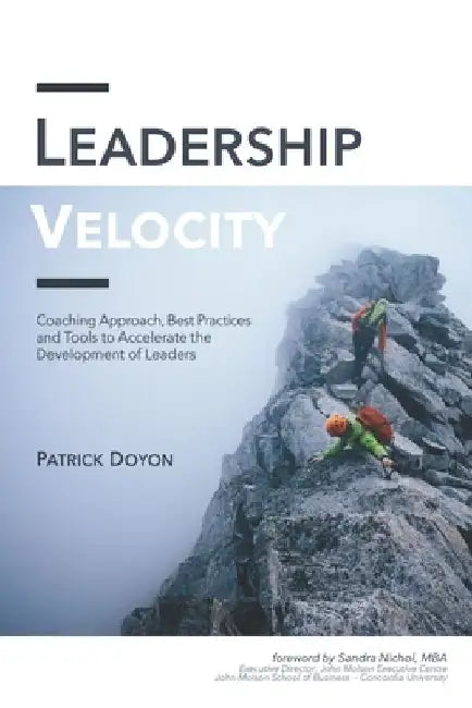 Leadership Velocity: Coaching Approach, Best Practices and Tools to Accelerate the Development of Leaders by Patrick Doyon