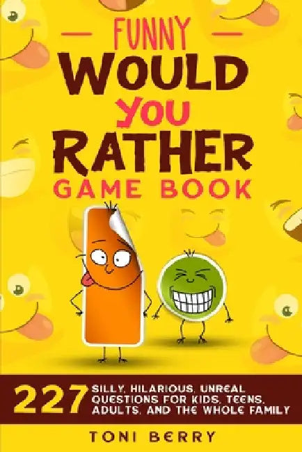 Funny Would You Rather Game Book: 227 Silly, Hilarious, Unreal Questions for Kids, Teens, Adults and the whole Family by Toni Berry