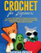 Crochet for Beginners: 21 Easy Patterns to Create Cute and Soft Amigurumi Toys with Step-by-Step Instructions and Pictures by Natasha Pashuk