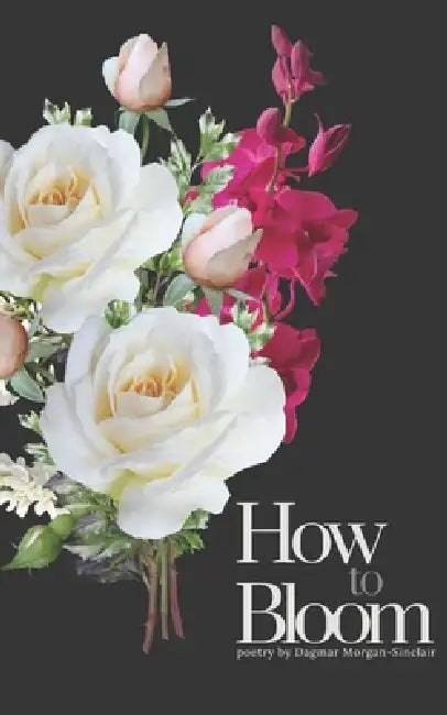 How to Bloom by Dagmar Morgan-Sinclair