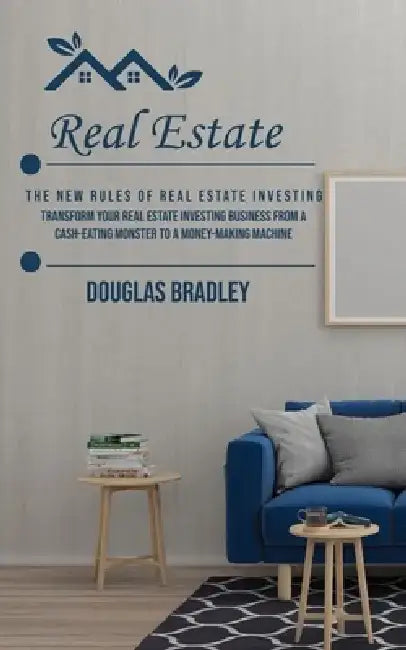 Real Estate: The New Rules of Real Estate Investing (Transform Your Real Estate Investing Business From a Cash-eating Monster to a by Douglas Bradley