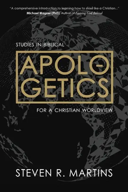 Apologetics: Studies in Biblical Apologetics for a Christian Worldview by Steven R. Martins