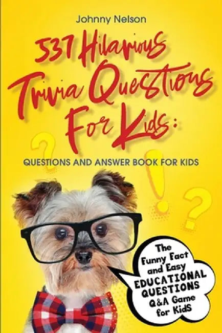 537 Hilarious Trivia Questions for Kids: The Funny Fact and Easy Educational Questions Q&A Game for Kids by Johnny Nelson
