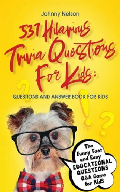 537 Hilarious Trivia Questions for Kids: Questions and Answer Book for kids: The Funny Fact and Easy Educational Questions Q&A Game for Kids by Johnny Nelson