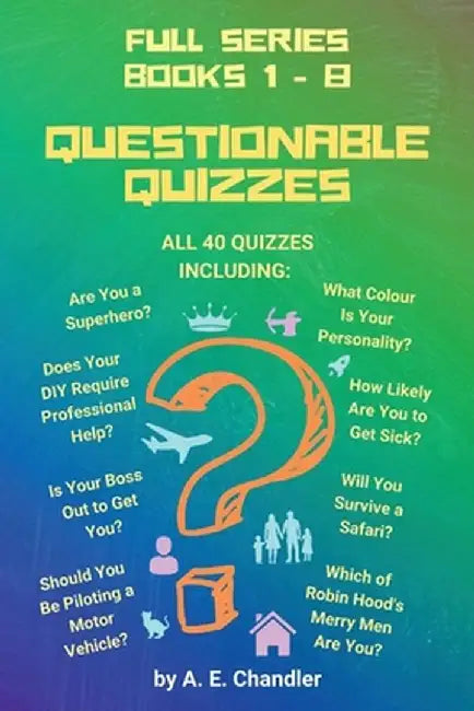 Questionable Quizzes: Full Series of All 40 Quizzes Including: Are You a Superhero? What Colour Is Your Personality? How Likely Are You to G by A. E. Chandler
